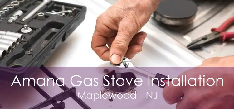 Amana Gas Stove Installation Maplewood - NJ