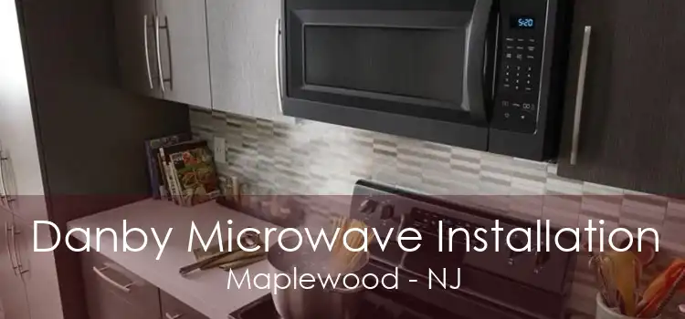 Danby Microwave Installation Maplewood - NJ