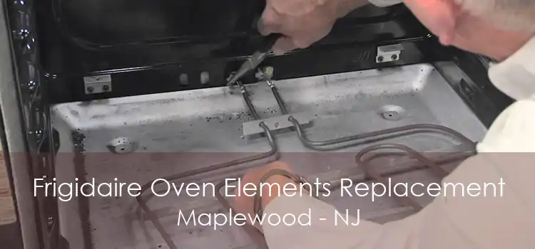 Frigidaire Oven Elements Replacement Maplewood - NJ