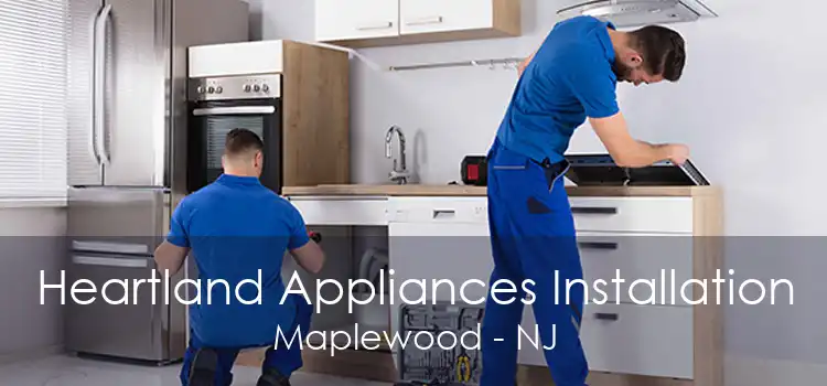 Heartland Appliances Installation Maplewood - NJ