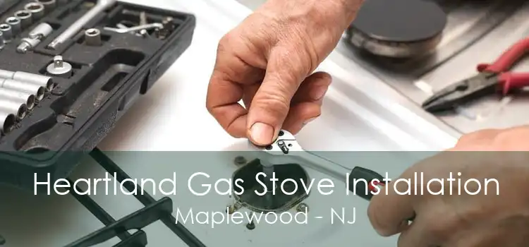 Heartland Gas Stove Installation Maplewood - NJ