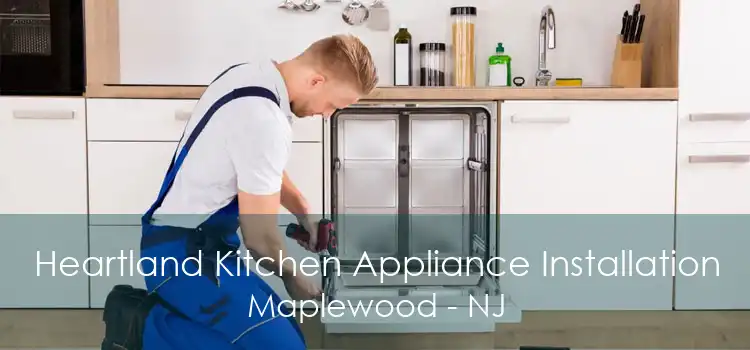 Heartland Kitchen Appliance Installation Maplewood - NJ