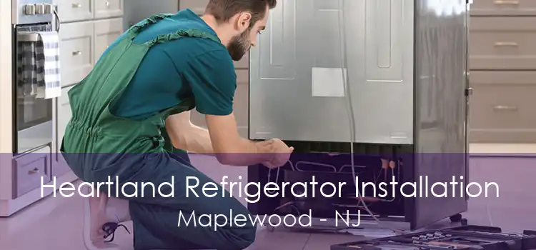 Heartland Refrigerator Installation Maplewood - NJ