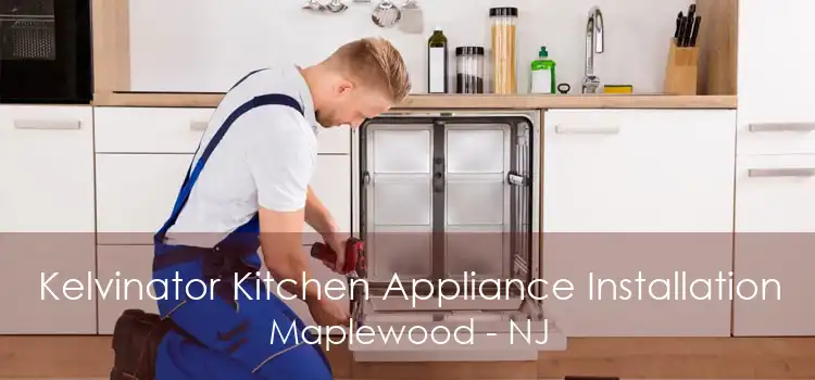 Kelvinator Kitchen Appliance Installation Maplewood - NJ