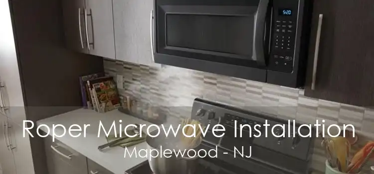 Roper Microwave Installation Maplewood - NJ