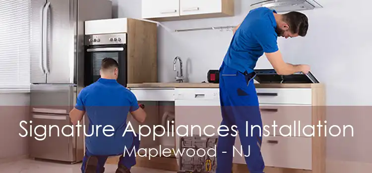 Signature Appliances Installation Maplewood - NJ