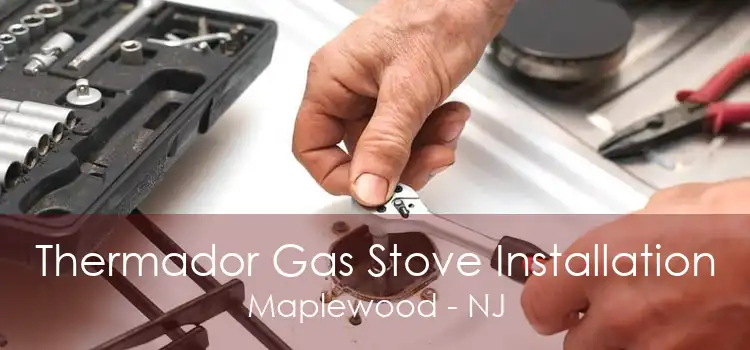 Thermador Gas Stove Installation Maplewood - NJ