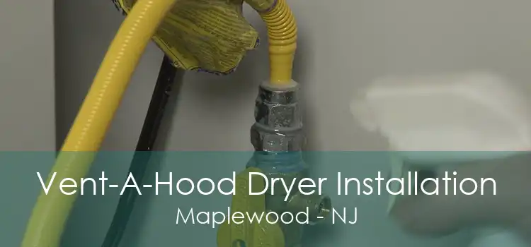 Vent-A-Hood Dryer Installation Maplewood - NJ